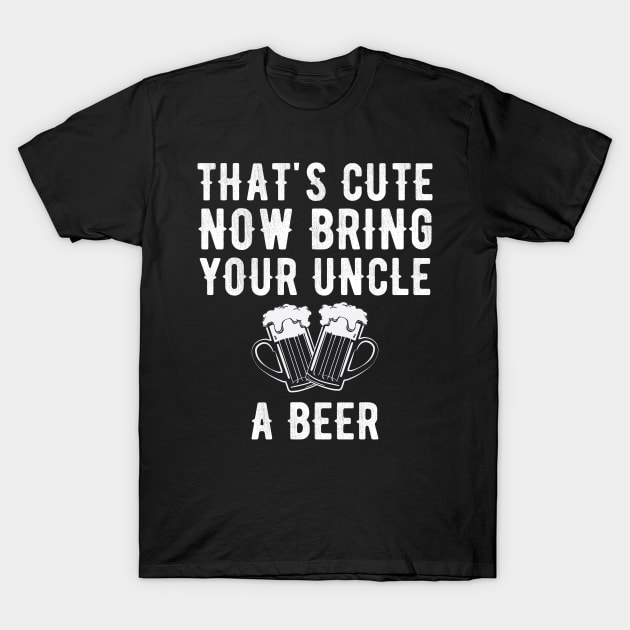 That's cute now bring your uncle a beer T-Shirt by captainmood